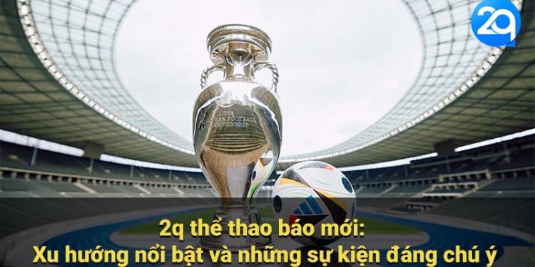 Tin Tức 2Q Thể Thao Báo Mới: Cập Nhật Nóng Hổi 1 Tin Tức 2Q Thể Thao Báo Mới: Cập Nhật Nóng Hổi