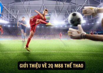 2Q M88 Thể Thao – Cập Nhật Tin Tức & Kèo Cá Cược Mới