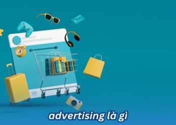 Advertising là gì? Vai trò của nó trong Marketing