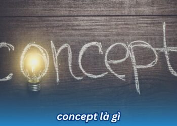 Concept là gì và Các bước để xây dựng một Concept hiệu quả