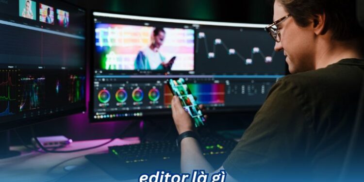 Editor là gì? Cơ hội nghề nghiệp của nghề Editor