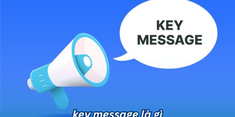 Hiểu rõ Key Message là gì trong việc Kết nối với khách hàng 1 Hiểu rõ Key Message là gì trong việc Kết nối với khách hàng