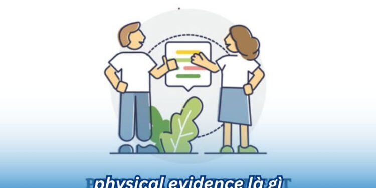 Physical Evidence là gì? Các thành phần của Physical Evidence
