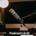 Podcast là gì? 3 Podcast là gì?