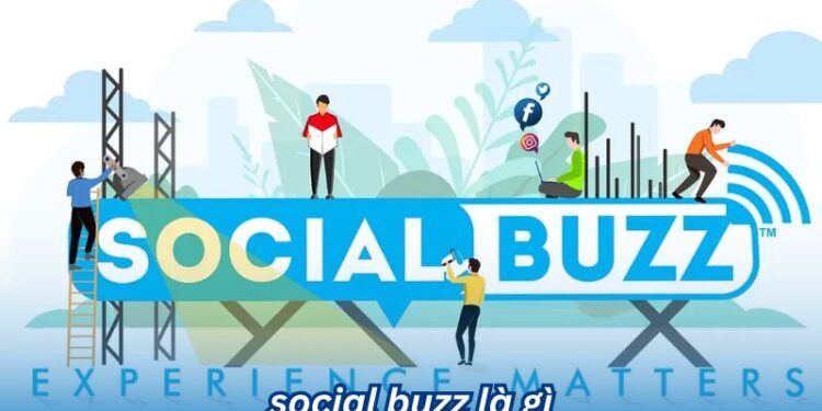 Social Buzz là gì? Những yếu tố tạo nên Social Buzz